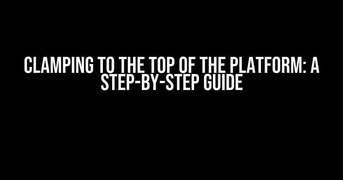 Clamping to the Top of the Platform: A Step-by-Step Guide