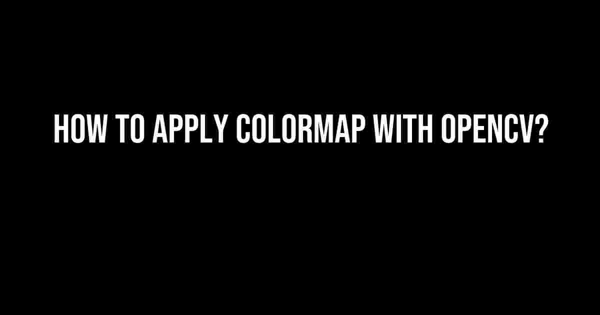 How to Apply ColorMap with OpenCV?