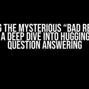 Solving the Mysterious “Bad Request” Error: A Deep Dive into Hugging Face’s Question Answering