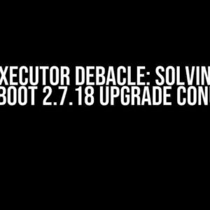 The Executor Debacle: Solving the Spring Boot 2.7.18 Upgrade Conundrum