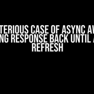 The Mysterious Case of Async Await Not Getting Response Back Until After Refresh